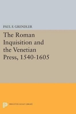 The Roman Inquisition and the Venetian Press, 1540-1605 1