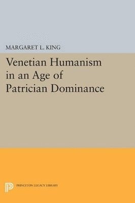 Margaret L King - Venetian Humanism in an Age of Patrician Dominance, Häftad
