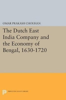 Dutch East India Company and the Economy of Bengal, 1630-1720 1