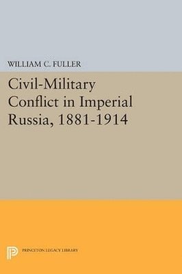 Civil-Military Conflict in Imperial Russia, 1881-1914 1