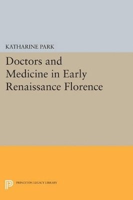 Katharine Park - Doctors and Medicine in Early Renaissance Florence, Häftad