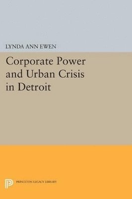 Lynda Ann Ewen - Corporate Power and Urban Crisis in Detroit, Häftad