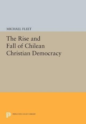 Michael Fleet - Rise and Fall of Chilean Christian Democracy, Häftad