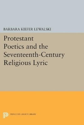 Protestant Poetics and the Seventeenth-Century Religious Lyric 1