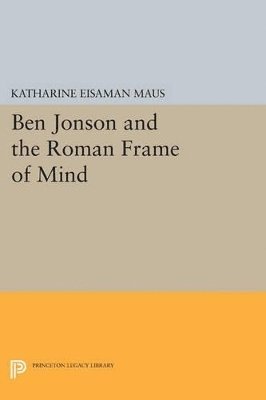 Ben Jonson and the Roman Frame of Mind