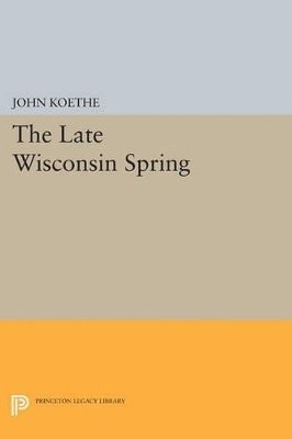John Koethe - Late Wisconsin Spring, Häftad