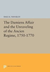 bokomslag The Damiens Affair and the Unraveling of the ANCIEN REGIME, 1750-1770