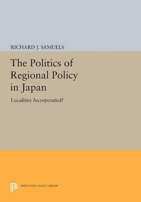 Richard J. Samuels - Politics of Regional Policy in Japan, Häftad