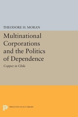 Theodore H. Moran - Multinational Corporations and the Politics of Dependence, Häftad