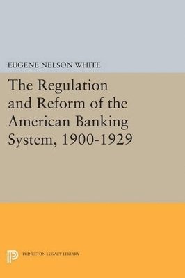 bokomslag The Regulation and Reform of the American Banking System, 1900-1929