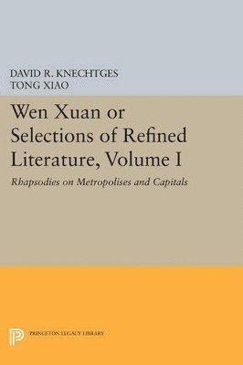 David R. Knechtges, Tong Xiao - Wen Xuan or Selections of Refined Literature, Volume I, Häftad