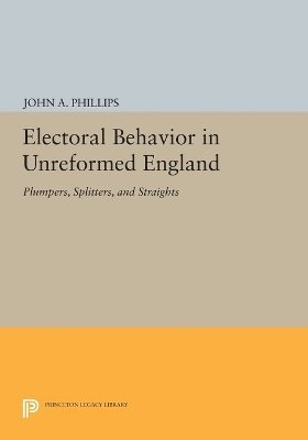John A. Phillips - Electoral Behavior in Unreformed England, Häftad