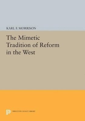 Karl F. Morrison - Mimetic Tradition of Reform in the West, Häftad