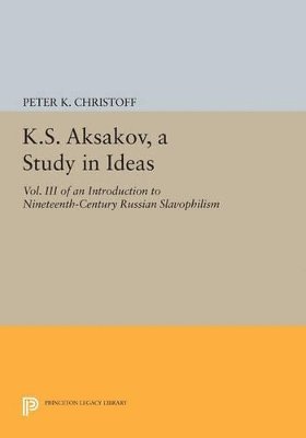 Peter K. Christoff - K.S. Aksakov, A Study in Ideas, Vol. III, Häftad