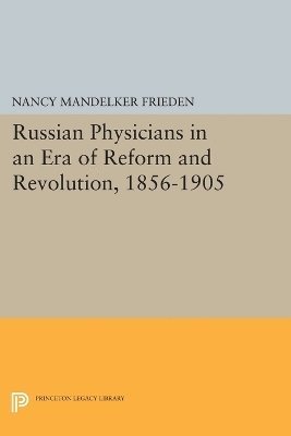 Russian Physicians in an Era of Reform and Revolution, 1856-1905 1