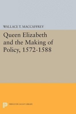 Wallace T. MacCaffrey, Wallace T. Maccaffrey - Queen Elizabeth and the Making of Policy, 1572-1588, Häftad