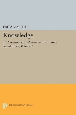 Fritz Machlup - Knowledge: Its Creation, Distribution and Economic Significance, Volume I, Häftad