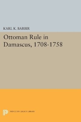 Karl K. Barbir - Ottoman Rule in Damascus, 1708-1758, Häftad