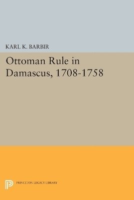 Ottoman Rule in Damascus, 1708-1758 1