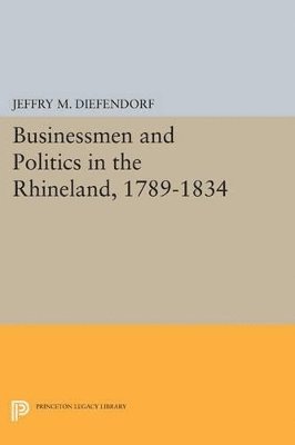 Businessmen and Politics in the Rhineland, 1789-1834 1