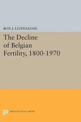 Ron J. Lesthaeghe - Decline of Belgian Fertility, 1800-1970, Häftad