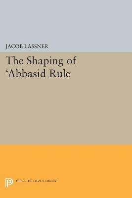 Jacob Lassner - Shaping of 'Abbasid Rule, Häftad