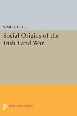 Samuel Clark - Social Origins of the Irish Land War, Häftad