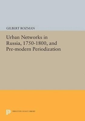 Gilbert Rozman - Urban Networks in Russia, 1750-1800, and Pre-modern Periodization, Häftad