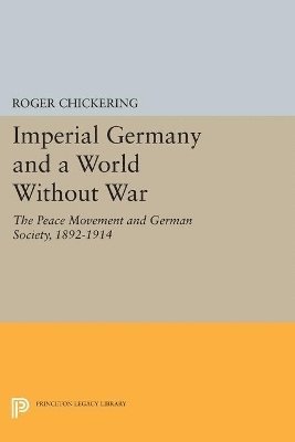 Roger Chickering - Imperial Germany and a World Without War, Häftad