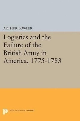 Logistics and the Failure of the British Army in America, 1775-1783 1