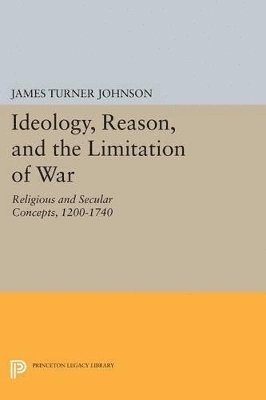 James Turner Johnson - Ideology, Reason, and the Limitation of War, Häftad