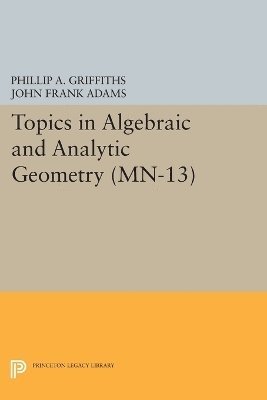 Phillip A. Griffiths, John Frank Adams - Topics in Algebraic and Analytic Geometry, Häftad