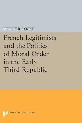 French Legitimists and the Politics of Moral Order in the Early Third Republic 1