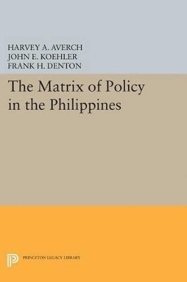 Harvey A. Averch, John E. Koehler, Frank H. Denton - Matrix of Policy in the Philippines, Häftad