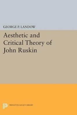 George P. Landow - Aesthetic and Critical Theory of John Ruskin, Häftad