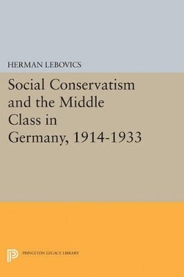Herman Lebovics - Social Conservatism and the Middle Class in Germany, 1914-1933, Häftad