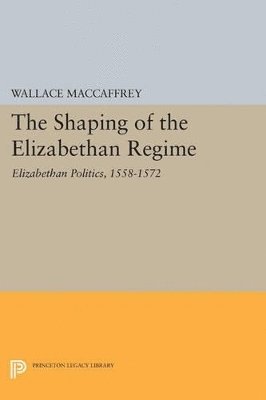 Wallace T. MacCaffrey, Wallace T. Maccaffrey - Shaping of the Elizabethan Regime, Häftad