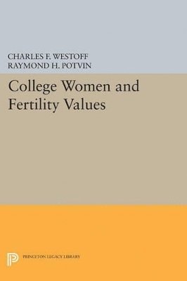 Charles F. Westoff, Raymond H. Potvin - College Women and Fertility Values, Häftad
