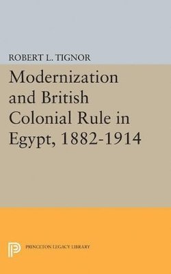 Robert L. Tignor - Modernization and British Colonial Rule in Egypt, 1882-1914, Häftad