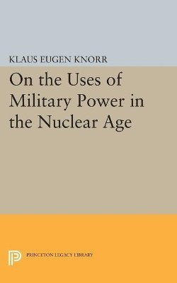 Klaus Eugen Knorr - On the Uses of Military Power in the Nuclear Age, Häftad