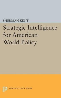 Sherman Kent - Strategic Intelligence for American World Policy, Häftad