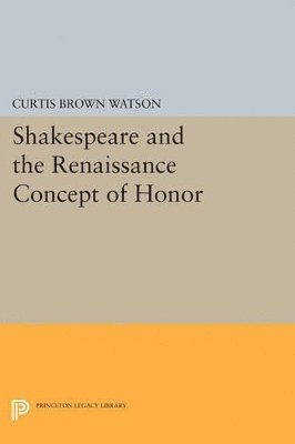 Curtis Brown Watson - Shakespeare and the Renaissance Concept of Honor, Häftad