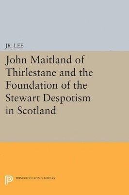 bokomslag John Maitland of Thirlestane and the Foundation of the Stewart Despotism in Scotland