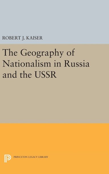 Robert J. Kaiser - Geography of Nationalism in Russia and the USSR, Inbunden
