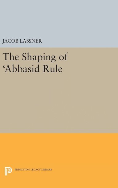 Jacob Lassner - Shaping of 'Abbasid Rule, Inbunden