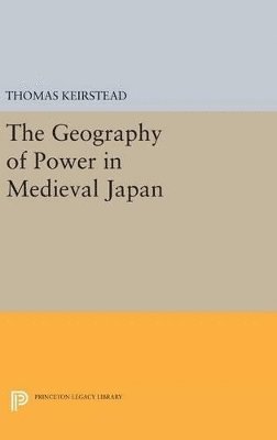 Thomas Keirstead - Geography of Power in Medieval Japan, Inbunden