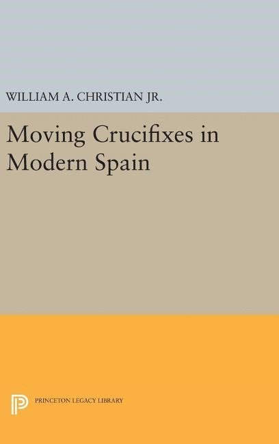 William A. Christian - Moving Crucifixes in Modern Spain, Inbunden