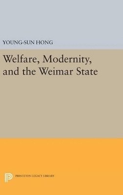 Young-Sun Hong - Welfare, Modernity, and the Weimar State, Inbunden