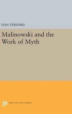Ivan Strenski - Malinowski and the Work of Myth, Inbunden