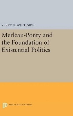 Kerry H. Whiteside - Merleau-Ponty and the Foundation of Existential Politics, Inbunden